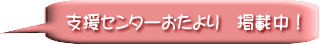 支援センターおたより　掲載中！ 